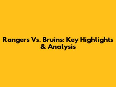Rangers Vs. Bruins: Key Highlights & Analysis