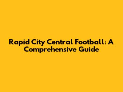 Rapid City Central Football: A Comprehensive Guide