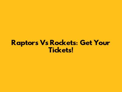 Raptors Vs Rockets: Get Your Tickets!