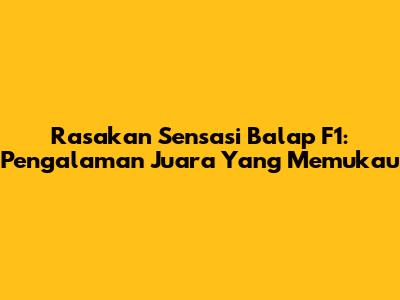 Rasakan Sensasi Balap F1: Pengalaman Juara Yang Memukau