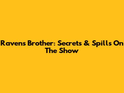 Raven's Brother: Secrets & Spills On The Show