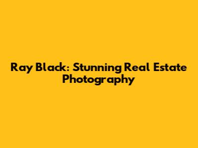 Ray Black: Stunning Real Estate Photography
