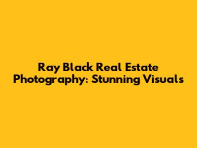 Ray Black Real Estate Photography: Stunning Visuals
