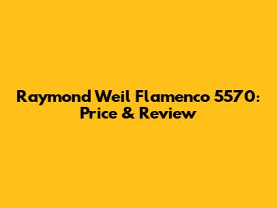 Raymond Weil Flamenco 5570: Price & Review