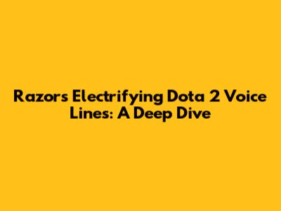 Razor's Electrifying Dota 2 Voice Lines: A Deep Dive