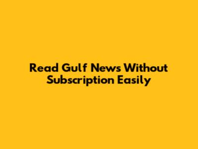 Read Gulf News Without Subscription Easily