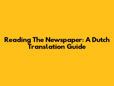 Reading The Newspaper: A Dutch Translation Guide