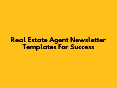 Real Estate Agent Newsletter Templates For Success