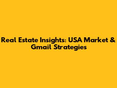 Real Estate Insights: USA Market & Gmail Strategies
