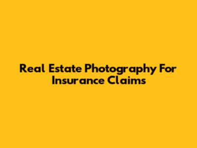 Real Estate Photography For Insurance Claims