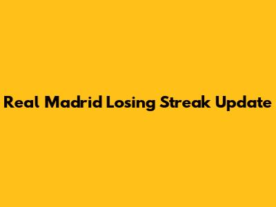 Real Madrid Losing Streak Update