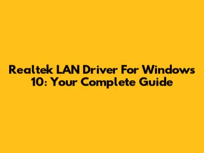 Realtek LAN Driver For Windows 10: Your Complete Guide