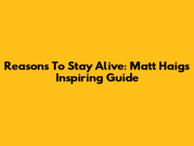 Reasons To Stay Alive: Matt Haig's Inspiring Guide