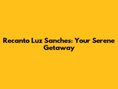 Recanto Luz Sanches: Your Serene Getaway