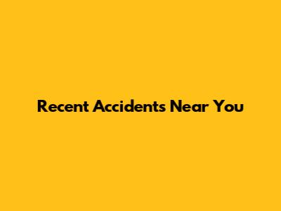 Recent Accidents Near You