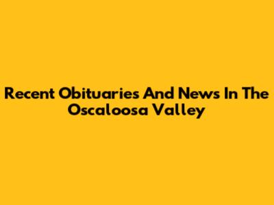 Recent Obituaries And News In The Oscaloosa Valley