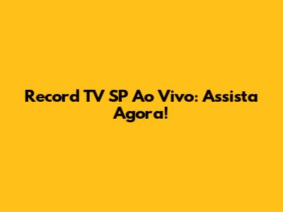 Record TV SP Ao Vivo: Assista Agora!