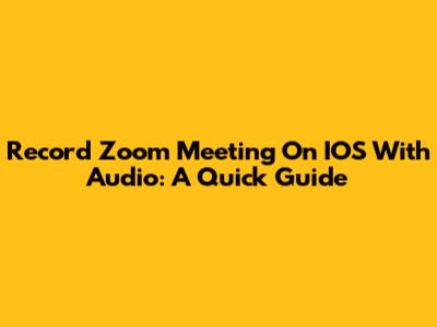 Record Zoom Meeting On IOS With Audio: A Quick Guide