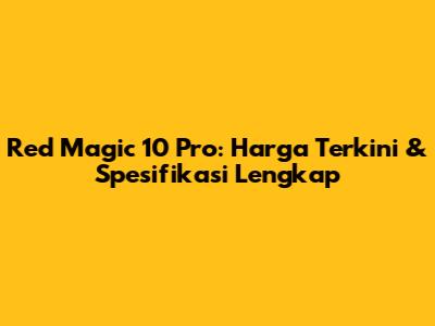 Red Magic 10 Pro: Harga Terkini & Spesifikasi Lengkap