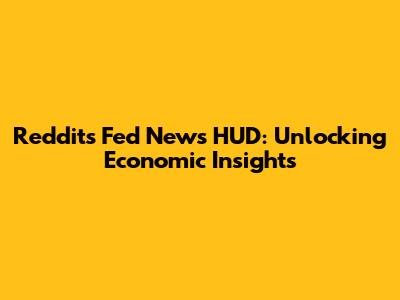 Reddit's Fed News HUD: Unlocking Economic Insights