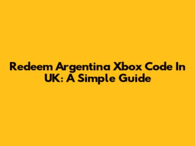 Redeem Argentina Xbox Code In UK: A Simple Guide