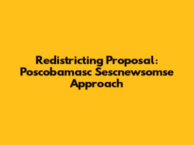 Redistricting Proposal: Poscobamasc Sescnewsomse Approach