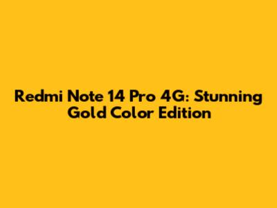 Redmi Note 14 Pro 4G: Stunning Gold Color Edition