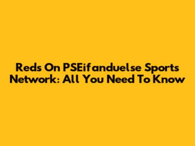 Reds On PSEifanduelse Sports Network: All You Need To Know