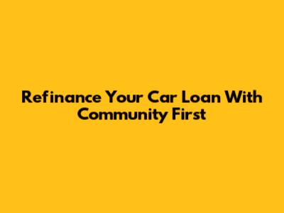 Refinance Your Car Loan With Community First