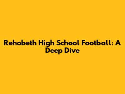 Rehobeth High School Football: A Deep Dive