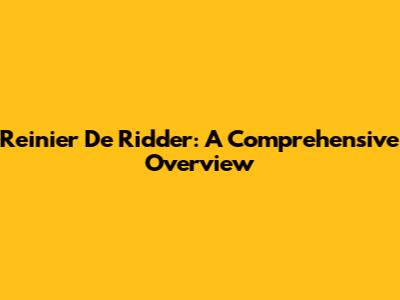Reinier De Ridder: A Comprehensive Overview