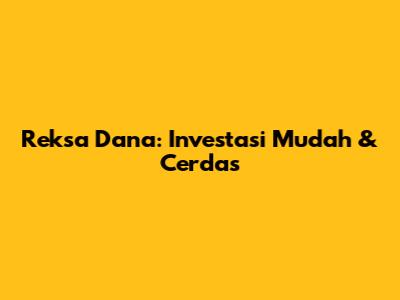 Reksa Dana: Investasi Mudah & Cerdas