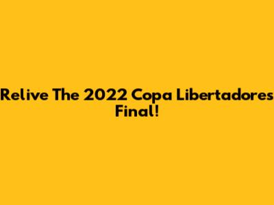 Relive The 2022 Copa Libertadores Final!