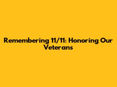 Remembering 11/11: Honoring Our Veterans