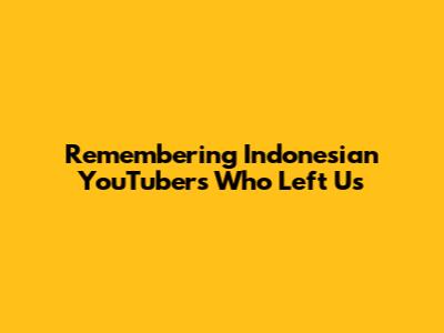 Remembering Indonesian YouTubers Who Left Us