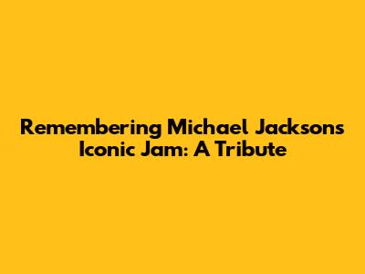 Remembering Michael Jackson's Iconic 'Jam': A Tribute