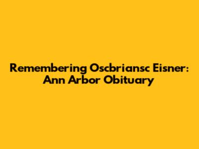 Remembering Oscbriansc Eisner: Ann Arbor Obituary