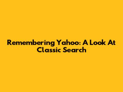 Remembering Yahoo: A Look At Classic Search
