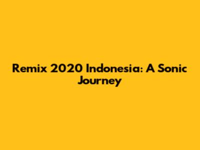 Remix 2020 Indonesia: A Sonic Journey