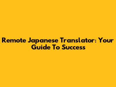 Remote Japanese Translator: Your Guide To Success