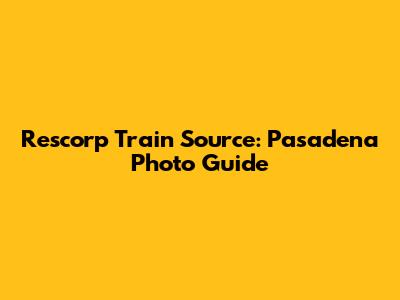 Rescorp Train Source: Pasadena Photo Guide