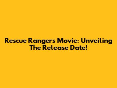 Rescue Rangers Movie: Unveiling The Release Date!