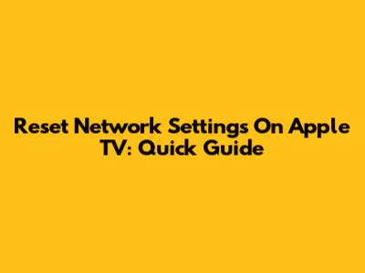 Reset Network Settings On Apple TV: Quick Guide