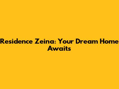 Residence Zeina: Your Dream Home Awaits