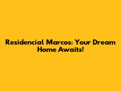 Residencial Marcos: Your Dream Home Awaits!