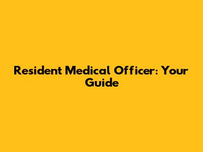 Resident Medical Officer: Your Guide