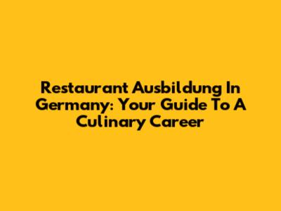 Restaurant Ausbildung In Germany: Your Guide To A Culinary Career