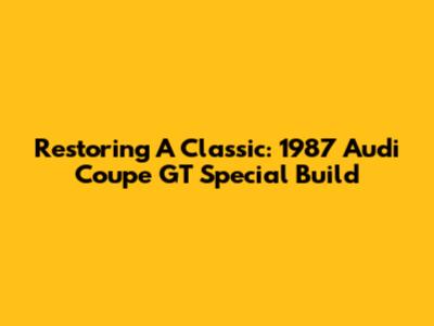Restoring A Classic: 1987 Audi Coupe GT Special Build