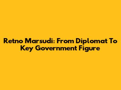 Retno Marsudi: From Diplomat To Key Government Figure