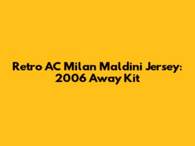 Retro AC Milan Maldini Jersey: 2006 Away Kit